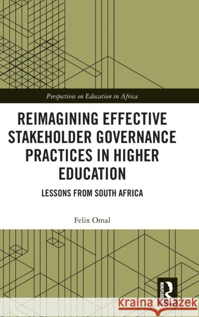 Reimagining Effective Stakeholder Governance Practices in Higher Education: Lessons from South Africa Felix Omal 9781032120300 Routledge