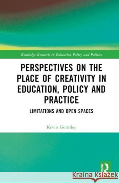 Perspectives on the Place of Creativity in Education, Policy and Practice Kevin (Dublin City University, Ireland) Gormley 9781032120478 Taylor & Francis Ltd