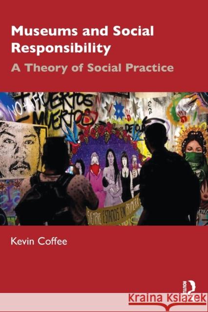 Museums and Social Responsibility Kevin Coffee 9781032120539 Taylor & Francis Ltd