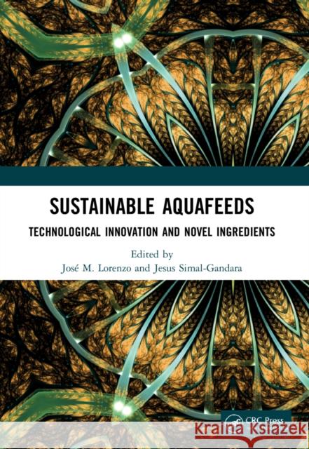 Sustainable Aquafeeds: Technological Innovation and Novel Ingredients Jos Lorenzo Jesus Simal-Gandara 9781032120720 CRC Press