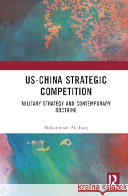 Us-China Strategic Competition: Military Strategy and Contemporary Doctrine Muhammad Ali Baig 9781032120911 Routledge India