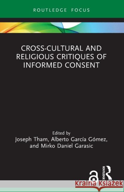 Cross-Cultural and Religious Critiques of Informed Consent Joseph Tham Alberto Garc?a G?mez Mirko Daniel Garasic 9781032120942