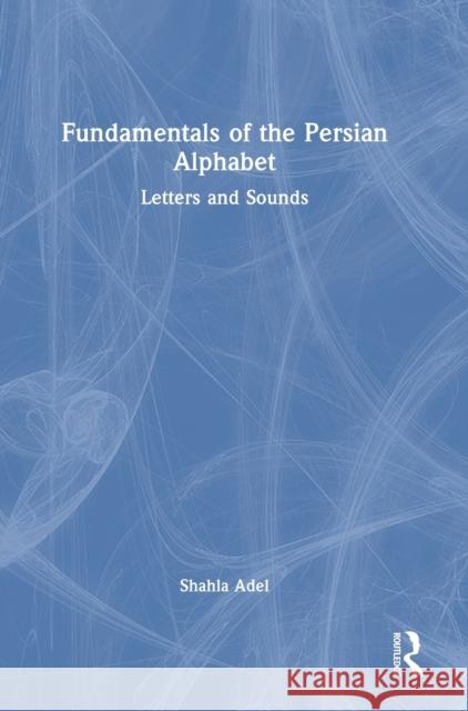 Fundamentals of the Persian Alphabet: Letters and Sounds Adel, Shahla 9781032121017 Taylor & Francis Ltd