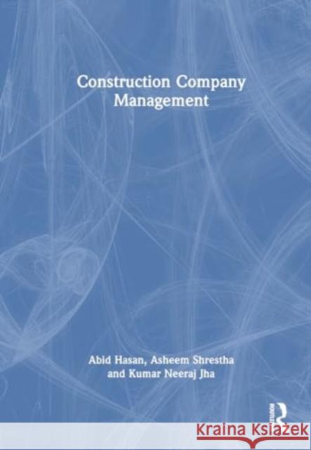 Construction Company Management Abid Hasan Asheem Shrestha Kumar Neeraj Jha 9781032121123 Routledge