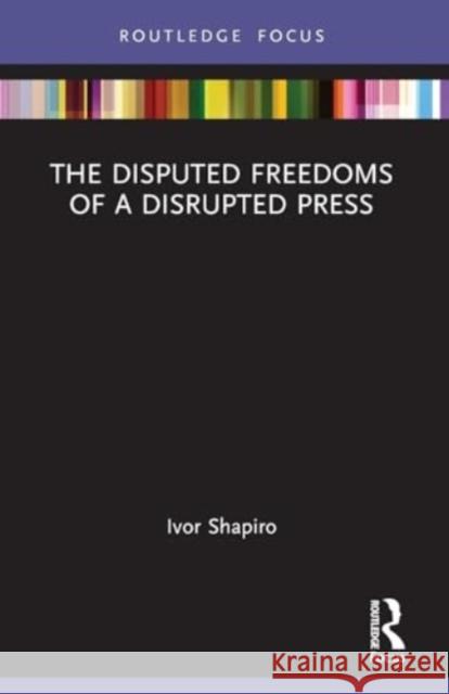 The Disputed Freedoms of a Disrupted Press Ivor Shapiro 9781032121154 Taylor & Francis Ltd