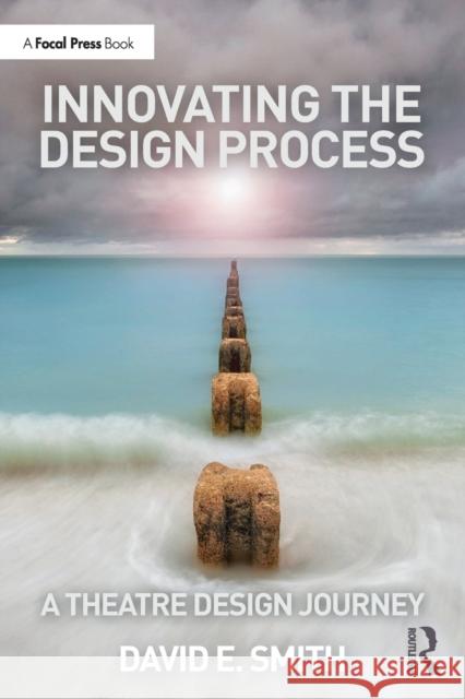 Innovating the Design Process: A Theatre Design Journey David E. Smith 9781032121185 Taylor & Francis Ltd