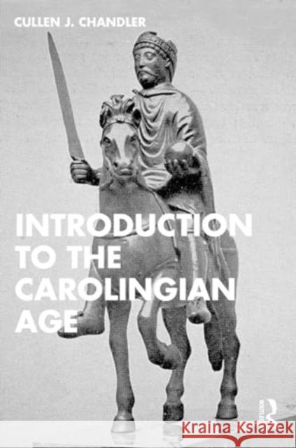 Introduction to the Carolingian Age Cullen J. Chandler 9781032121208 Taylor & Francis Ltd