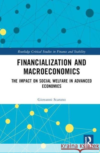 Financialization and Macroeconomics: The Impact on Social Welfare in Advanced Economies Scarano, Giovanni 9781032121307 Taylor & Francis Ltd