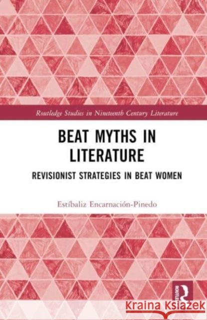 Beat Myths in Literature: Revisionist Strategies in Beat Women Est?baliz Encarnaci?n-Pinedo 9781032121314 Taylor & Francis Ltd