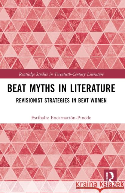 Beat Myths in Literature: Revisionist Strategies in Beat Women Est?baliz Encarnaci?n-Pinedo 9781032121338 Taylor & Francis Ltd