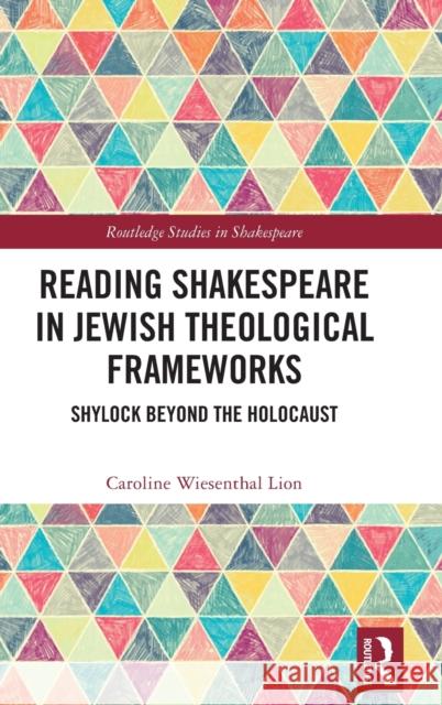 Reading Shakespeare in Jewish Theological Frameworks: Shylock Beyond the Holocaust Caroline Wiesenthal Lion 9781032121376 Routledge