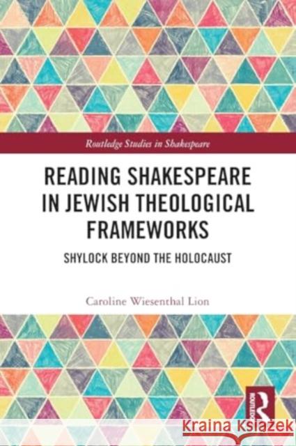 Reading Shakespeare in Jewish Theological Frameworks: Shylock Beyond the Holocaust Caroline Wiesenthal Lion 9781032121390 Routledge