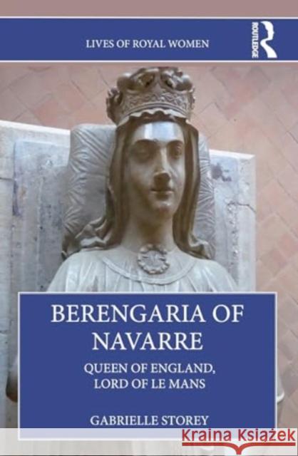 Berengaria of Navarre: Queen of England, Lord of Le Mans Gabrielle Storey 9781032121475 Routledge