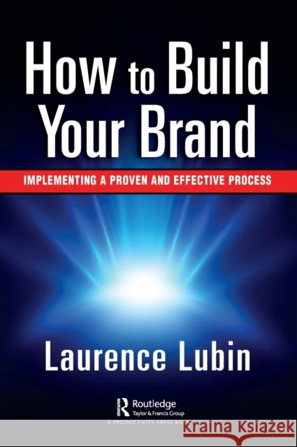 How to Build Your Brand: Implementing a Proven and Effective Process Lubin, Laurence 9781032121499 Productivity Press