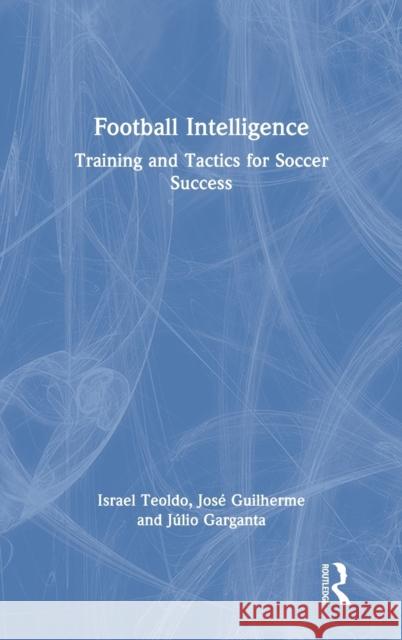 Football Intelligence: Training and Tactics for Soccer Success Israel Teoldo Jos 9781032121604 Routledge