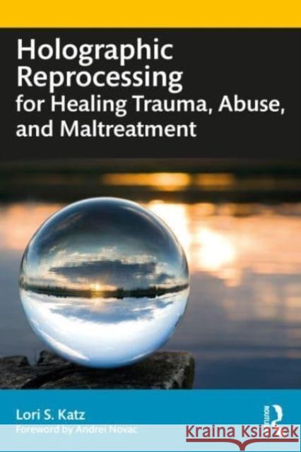 Holographic Reprocessing for Healing Trauma, Abuse, and Maltreatment Lori S. (Private practice, Washington, USA) Katz 9781032121727 Taylor & Francis Ltd