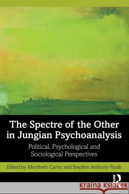 The Spectre of the Other in Jungian Psychoanalysis: Political, Psychological, and Sociological Perspectives Carter, Marybeth 9781032121864 Taylor & Francis Ltd