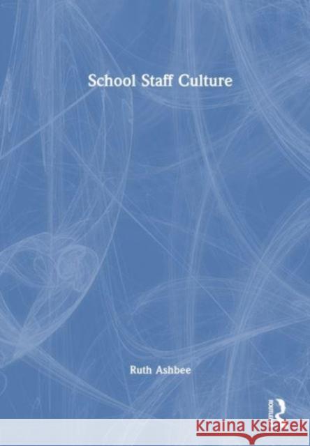 School Staff Culture Ruth Ashbee 9781032121949 Taylor & Francis Ltd