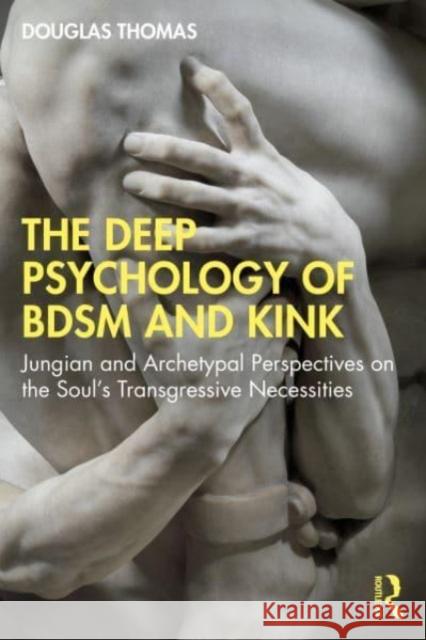 The Deep Psychology of BDSM and Kink Douglas Thomas 9781032122076 Taylor & Francis Ltd