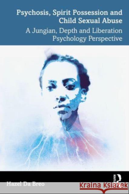 Psychosis, Spirit Possession and Child Sexual Abuse Da Breo, Hazel 9781032122113 Taylor & Francis Ltd