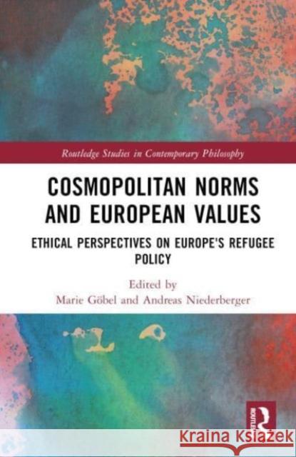 Cosmopolitan Norms and European Values: Ethical Perspectives on Europe's Refugee Policy Marie G?bel Andreas Niederberger 9781032122335 Taylor & Francis Ltd