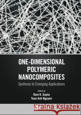 One-Dimensional Polymeric Nanocomposites: Synthesis to Emerging Applications Ram K. Gupta Tuan Anh Nguyen 9781032122502 CRC Press