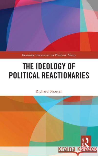 The Ideology of Political Reactionaries Richard Shorten 9781032122700 Routledge