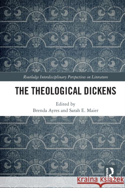 The Theological Dickens Brenda Ayres Sarah E. Maier 9781032122830 Routledge