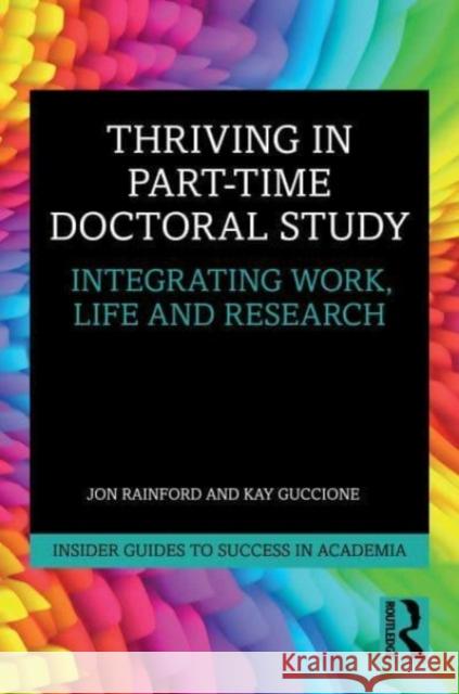 Thriving in Part-Time Doctoral Study: Integrating Work, Life and Research Jon Rainford Kay Guccione 9781032122885 Routledge