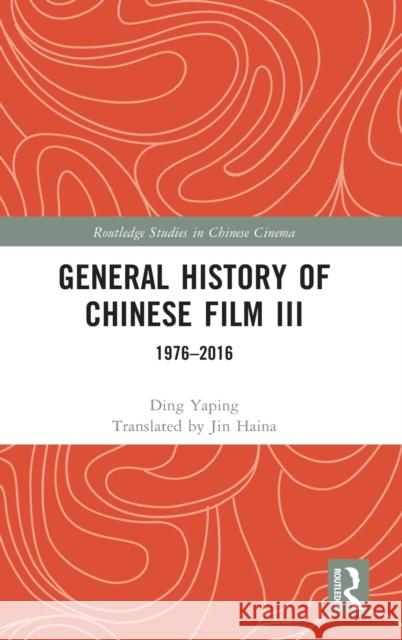 General History of Chinese Film III: 1976-2016 Ding Yaping 9781032123035 Routledge