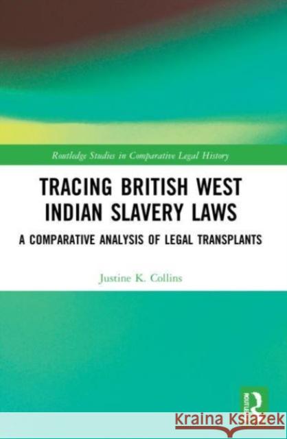 Tracing British West Indian Slavery Laws Justine K. (Dr Justine K. Collins is an independent researcher.) Collins 9781032123042 Taylor & Francis Ltd