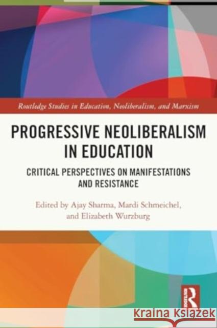 Progressive Neoliberalism in Education: Critical Perspectives on Manifestations and Resistance Ajay Sharma Mardi Schmeichel Elizabeth Wurzburg 9781032123073 Routledge
