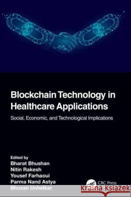 Blockchain Technology in Healthcare Applications: Social, Economic, and Technological Implications Bharat Bhushan Nitin Rakesh Yousef Farhaoui 9781032123226 CRC Press