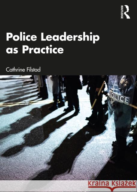 Police Leadership as Practice Cathrine Filstad 9781032123288 Taylor & Francis Ltd