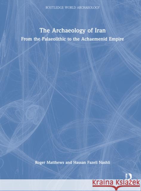 The Archaeology of Iran from the Palaeolithic to the Achaemenid Empire Matthews, Roger 9781032123325 Taylor & Francis Ltd