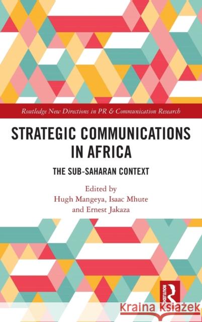 Strategic Communications in Africa: The Sub-Saharan Context Hugh Mangeya Isaac Mhute Ernest Jakaza 9781032123387 Routledge