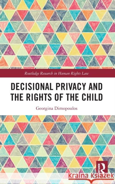 Decisional Privacy and the Rights of the Child  9781032123462 Taylor & Francis Ltd