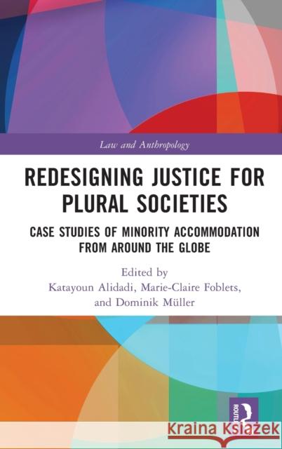 Redesigning Justice for Plural Societies: Case Studies of Minority Accommodation from around the Globe Alidadi, Katayoun 9781032123509 Routledge