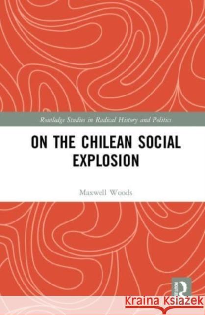 On the Chilean Social Explosion Maxwell (University Adolfo Ibanez, Chile) Woods 9781032123547 Taylor & Francis Ltd