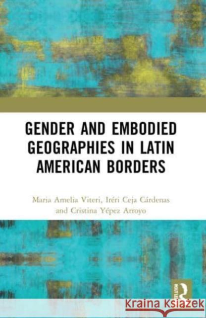 Gender and Embodied Geographies in Latin American Borders Cristina Yepez Arroyo 9781032123585 Taylor & Francis Ltd