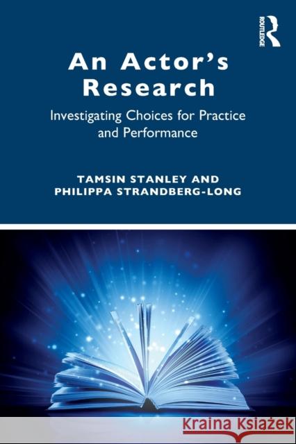 An Actor's Research: Investigating Choices for Practice and Performance Tamsin Stanley Philippa Strandberg-Long 9781032123684 Routledge