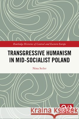 Transgressive Humanism in Mid-Socialist Poland Nina (University of Zurich, Switzerland) Seiler 9781032123783 Taylor & Francis Ltd