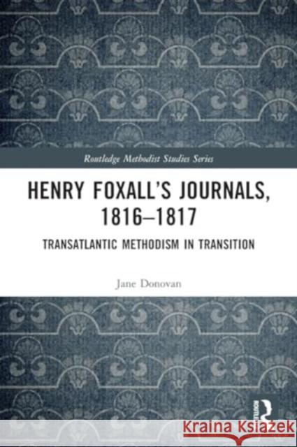 Henry Foxall's Journals, 1816-1817: Transatlantic Methodism in Transition Jane Donovan 9781032123899 Routledge