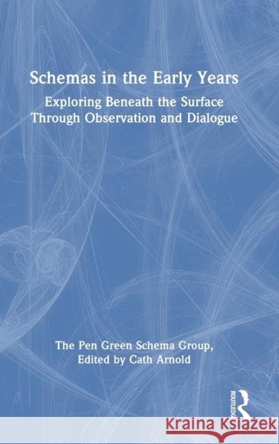 Schemas in the Early Years: Exploring Beneath the Surface Through Observation and Dialogue Cath Arnold 9781032123950 Routledge