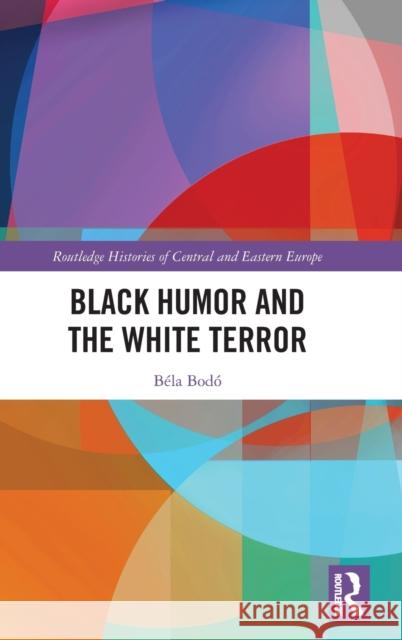 Black Humor and the White Terror Bela (University of Bonn, Germany) Bodo 9781032124018 Taylor & Francis Ltd