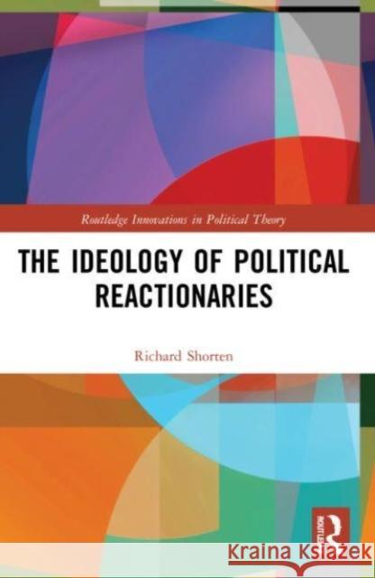 The Ideology of Political Reactionaries Richard (University of Birmingham, UK) Shorten 9781032125107 Taylor & Francis Ltd