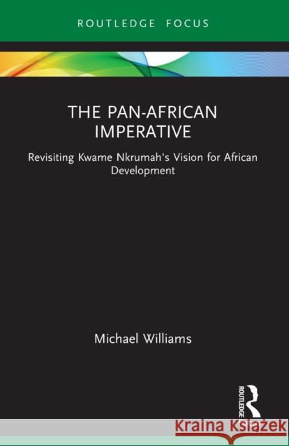 The Pan-African Imperative: Revisiting Kwame Nkrumah's Vision for African Development Michael Williams 9781032125206 Routledge