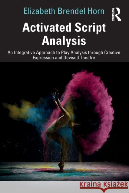 Activated Script Analysis: An Integrative Approach to Play Analysis through Creative Expression and Devised Theatre Elizabeth Brende 9781032125398 Taylor & Francis Ltd
