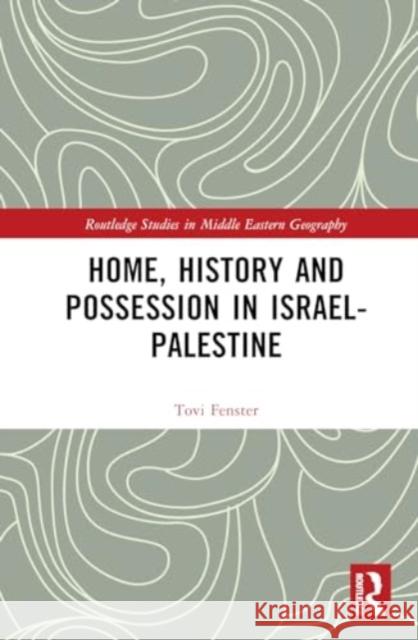 Home, History and Possession in Israel-Palestine Tovi Fenster 9781032125503