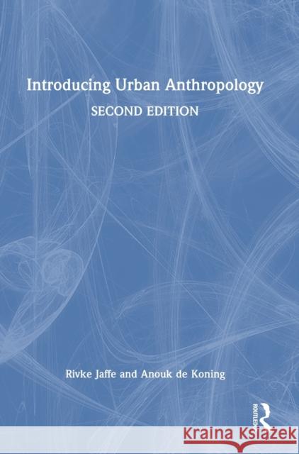 Introducing Urban Anthropology Anouk (Radboud University Nijmegen, the Netherlands) de Koning 9781032125596